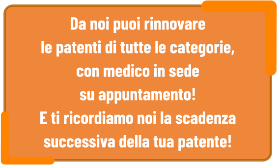 Da noi puoi rinnovare  le patenti di tutte le categorie,  con medico in sede su appuntamento!  E ti ricordiamo noi la scadenza  successiva della tua patente!